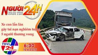 Người Đưa Tin 24H (6h30 - 10/6/2025) | Xe con lấn làn gây tai nạn nghiêm trọng, 5 người thương vong