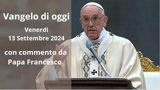 Vangelo di Oggi - Venerdi 13 Settembre 2024 con commento da Papa Francesco