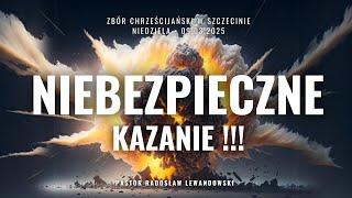 Kazanie: "NIEBEZPIECZNE KAZANIE!!!" (09.03.2025) - Pastor Radosław Lewandowski