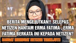 BERITA MENGEJUTKAN!! SELEPAS NETIZEN HANTAM ERMA FATIMA , ERMA FATIMA BERKATA INI KEPADA NETIZEN?