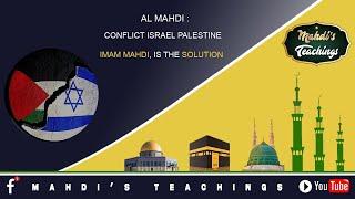 AL MAHDI: CONFLICT ISRAEL PALESTINE - IMAM MAHDI,  IS THE SOLUTION