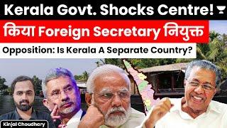 Kerala Challenges Govt Of India! Appoints Foreign Secretary! क्या यह संवैधानिक है? Kinjal Choudhary