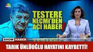 Tarık Ünlüoğlu hayatını kaybetti!