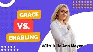 Grace VS. Enabling - With Julie Ann Meyer