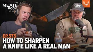 How to Sharpen a Knife Like a Man | The MeatEater Podcast Ep. 575