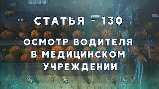 Адвокат. Статья 130. Осмотр водителя в медицинском учреждении.