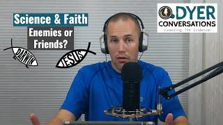 DyerConversations #03 Science & Faith; Enemies or Friends?