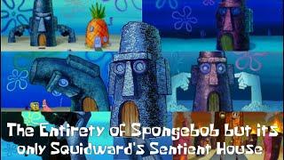 The Entirety of Spongebob but its only Squidward's Sentient House