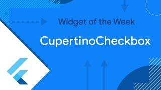 CupertinoCheckbox (Widget of the Week)