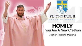 "You Are A New Creation" - A Homily by Father Richard Pagano