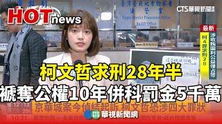 柯文哲求刑28年半　褫奪公權10年併科罰金5千萬｜華視新聞 20241226@CtsTw