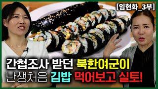 [임현화_3부] 국정원에서 간첩조사 받던 북한여군이 김밥을 처음 먹어보고 실토!
