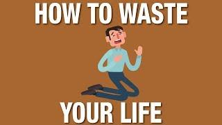 How to waste your life and be miserable. (or how to live and be happy)