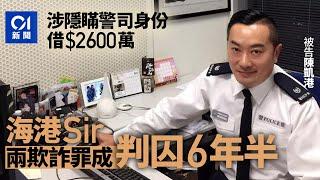 海港Sir涉隱瞞警司身份借2600萬　兩欺詐罪成　被判囚6年半｜01新聞｜知法犯法｜警司｜欺詐｜判囚｜陳凱港｜KOL｜海港Sir