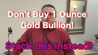 Don’t buy 1 ounce Gold Bullion - Stack this instead!