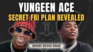 Yungeen Ace: Secret FBI Plan Revealed
