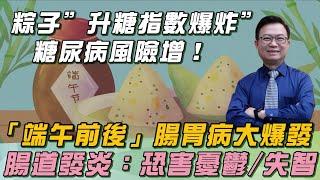 熱量炸裂！粽子1顆＝3碗白飯！＂升糖指數爆炸＂糖尿病風險增！醫示警「端午前後」腸胃病大爆發：「脹氣地雷」花椰菜、高麗菜上榜！老化元凶恐是「腸道發炎」釀禍：恐害憂鬱症、失智症！｜祝你健康