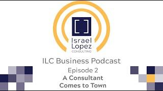ILC Business Podcast - Episode 2 - A Consultant Comes to Town