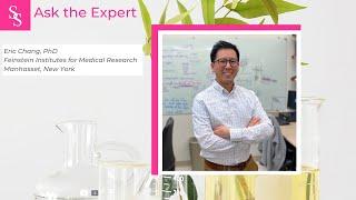 Ask the Expert: Eric Chang, PhD, Feinstein Institutes for Medical Research Northwell