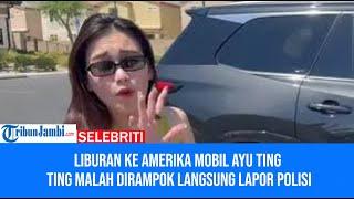 Liburan Ke Amerika Mobil Ayu Ting Ting Malah Dirampok Langsung Lapor Polisi