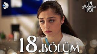 Bizi Birleştiren Hayat 18. Bölüm | Full Bölüm