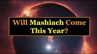 Will Mashiach Come This Year?