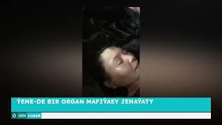 Ýene-de Bir Organ Mafýasy Jenaýaty | HSM Habar | HSM News