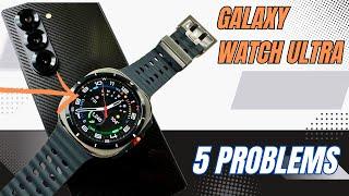 Galaxy Watch Ultra - 5 Important Problems To Understand Before You Buy