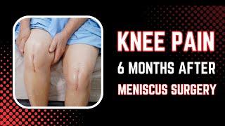 Knee Pain 6 months after Meniscus Surgery| How to Deal with Knee Pain After Surgery Proven Method