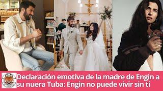 Declaración emotiva de la madre de Engin a su nuera Tuba: Engin no puede vivir sin ti