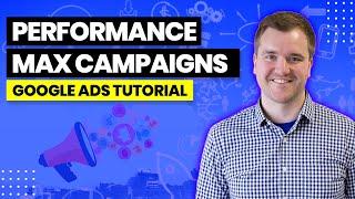 Google Ads Performance Max Campaigns - Launching, Strategy, and Optimization in 2022