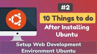#2: 10 Things to Do After Installing Ubuntu | Setup Web Development Environment Ubuntu