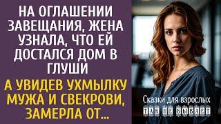 На оглашении завещания, жена узнала, что ей достался дом в глуши… А увидев ухмылку мужа и свекрови…
