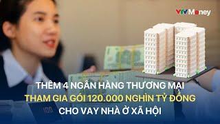 [TÀI CHÍNH KINH DOANH] Thêm 4 ngân hàng thương mại tham gia gói 120.000 nghìn tỷ đồng cho vay NOXH