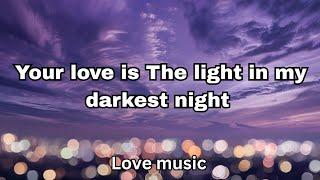 your love Is the light in My darkest night (lyrics) English love song