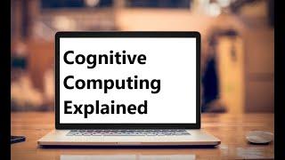 Cognitive Computing Explained