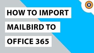 How to Import Mailbird to Office 365 Simply Using Sole Software?