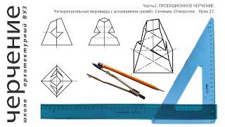 Четырехугольная пирамида с основанием"ромб".Сечение.Отверстие.Урок27.(Часть2. ПРОЕКЦИОННОЕ ЧЕРЧЕНИЕ)