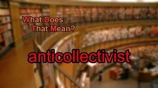 What does anticollectivist mean?