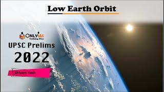 Everything You Need To Know About Low Earth Orbit || UPSC 2022 || @OnlyIasnothingelse