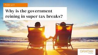 Why is the government reining in super tax breaks? - Podcast