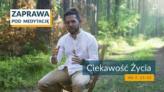 ZAPRAWA [Mk 5, 21-43] Ciekawość Życia