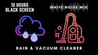 10 Hour Mix of VACUUM CLEANER and RAIN Sound | White Noise - Black Screen | Study Focus or Sleep