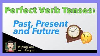 How to Use Perfect Verb Tenses - English Verbs Guide - Past Perfect, Present Perfect, Future Perfect