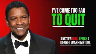 DENZEL WASHINGTON || I'VE COME TOO FAR TO QUIT || BEST MOTIVATIONAL SPEECH.