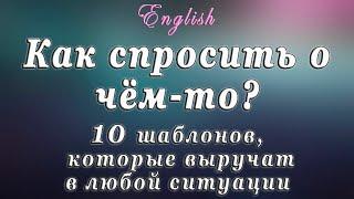 Как спросить  о чём-то? - 10 шаблонов, которые выручат в любой ситуации