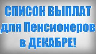 СПИСОК ВЫПЛАТ для Пенсионеров в ДЕКАБРЕ!