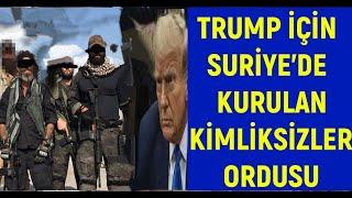 TRUMP İÇİN SURİYE'DE KURULAN KİMLİKSİZLER ORDUSU HAZIR