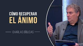 Cómo recuperar el ánimo // Charlas Bíblicas