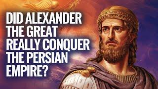 DID ALEXANDRE THE GREAT REALLY CONQUER THE PERSIAN EMPIRE?